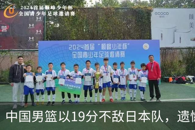 中国男篮以19分不敌日本队，遗憾告别决赛之路